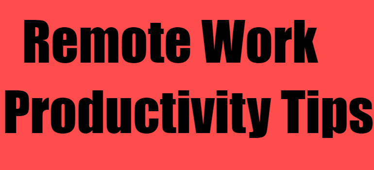 Remote Work Productivity Tips