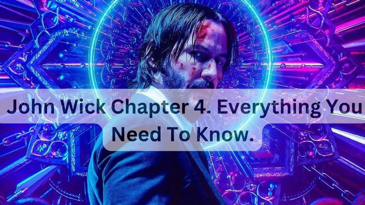 John Wick Chapter 4. Everything You Need To Know.