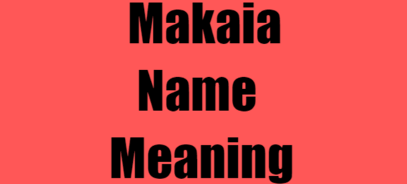 Makaia Name Meaning