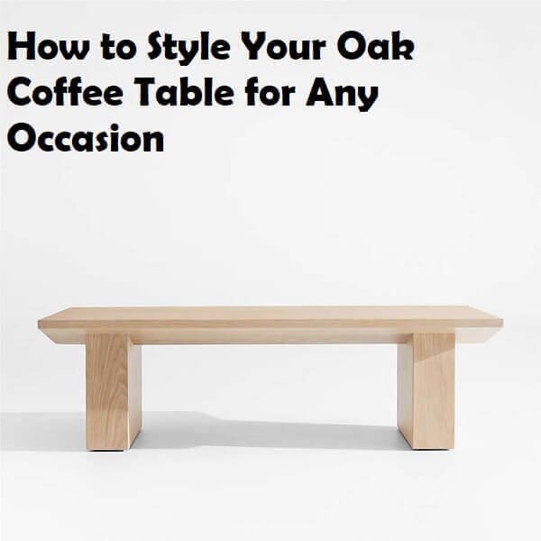 How to Style Your Oak Coffee Table for Any Occasion
