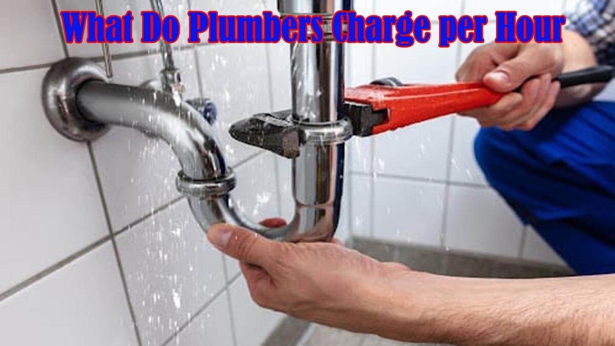 What Do Plumbers Charge per Hour: A Comprehensive Guide