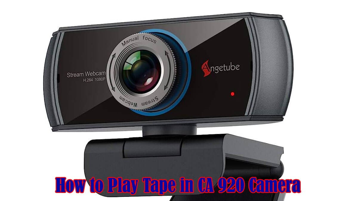 How to Play Tape in CA 920 Camera: A Comprehensive Guide