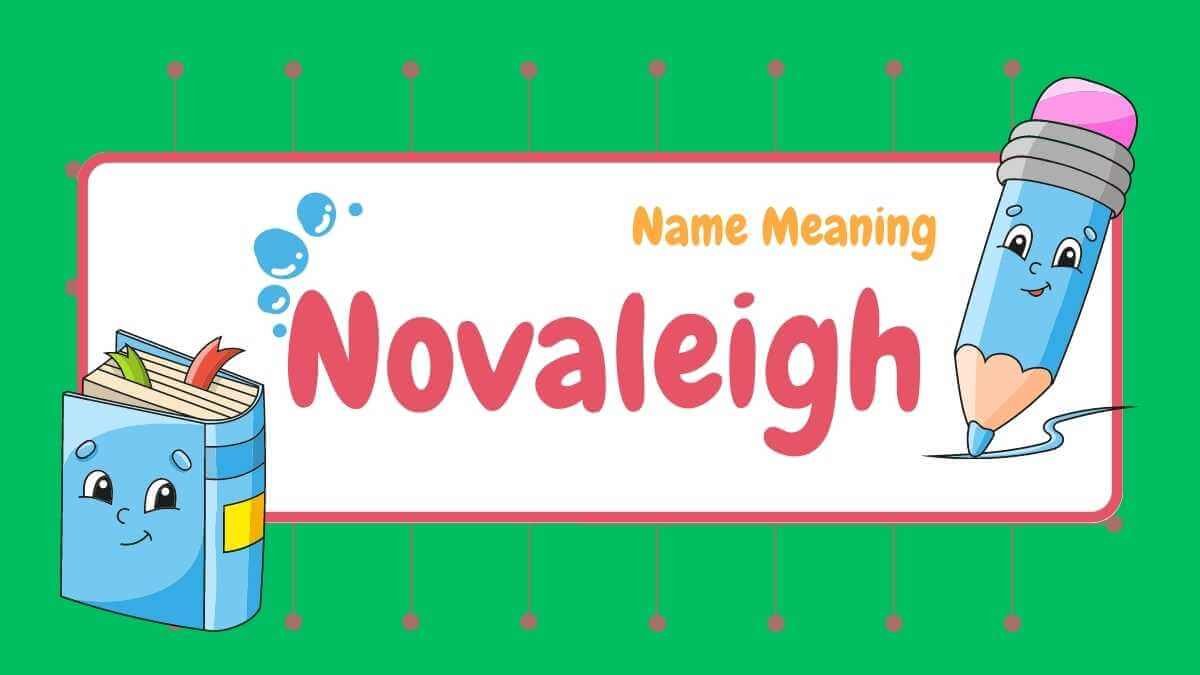 Novaleigh Name Meaning: Depths of Significance and 7 secrets