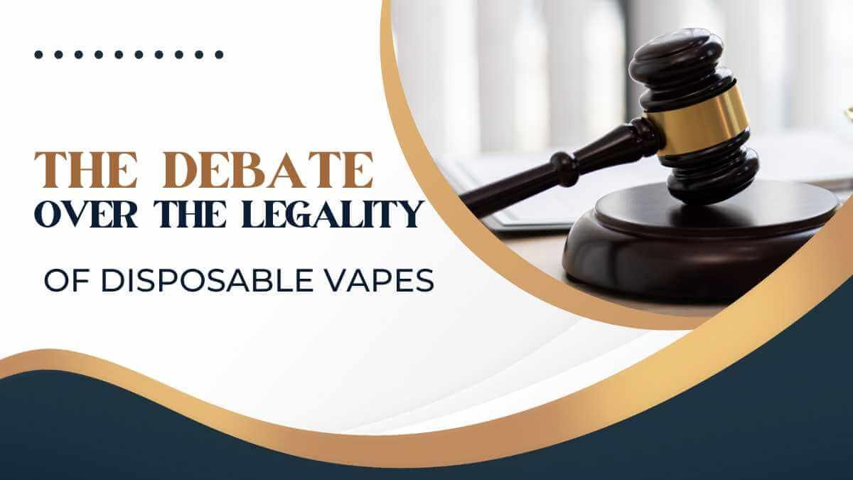 The Debate Over the Legality of Disposable Vapes