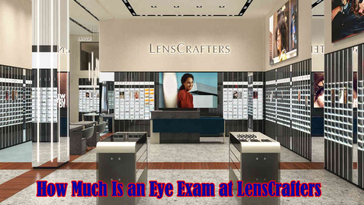 How Much Is an Eye Exam at LensCrafters in 2023