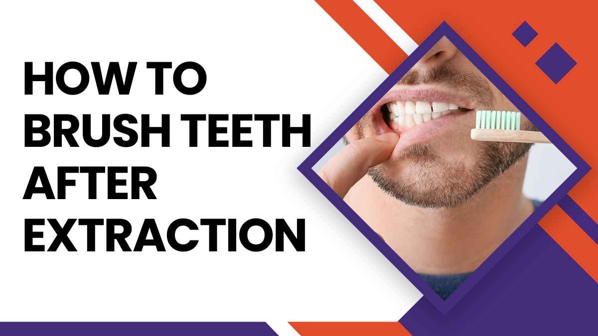 How to Brush Teeth After Extraction: A Comprehensive Guide in 2023