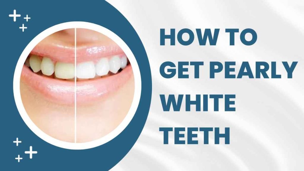 How to Get Pearly White Teeth