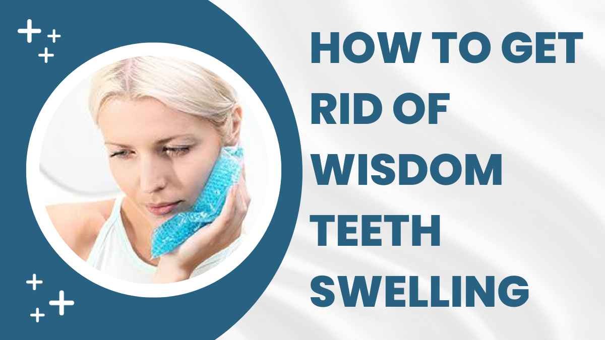 How to Get Rid of Wisdom Teeth Swelling: A Comprehensive Guide in 2023