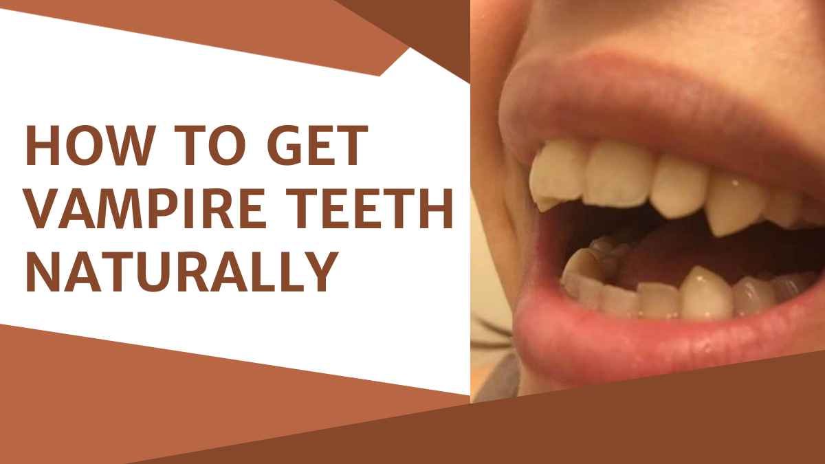 How to Get Vampire Teeth Naturally: A Comprehensive Guide in 2023