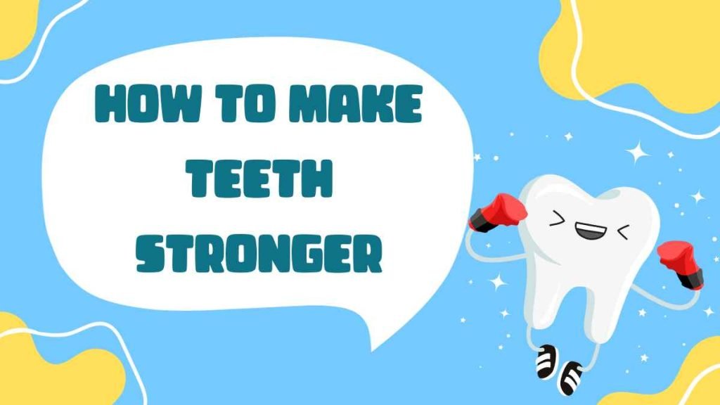 How To Make Teeth Stronger A Comprehensive Guide In 2023