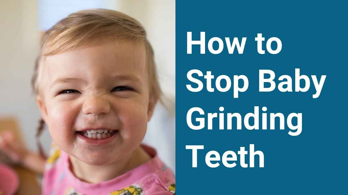 How to Stop Baby Grinding Teeth: A Complete Guide in 2023