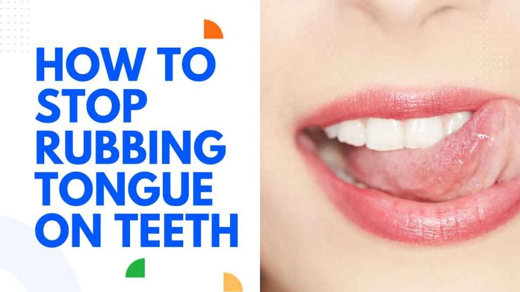 How to Stop Rubbing Tongue on Teeth