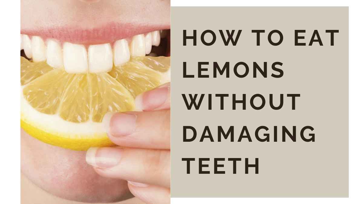 How to Eat Lemons Without Damaging Teeth: A Comprehensive Guide in 2023